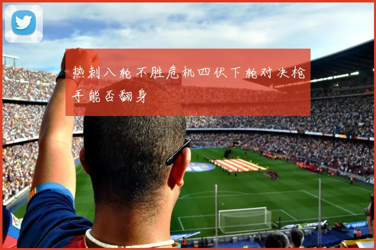 热刺八轮不胜危机四伏下轮对决枪手能否翻身