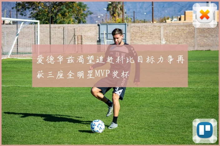 爱德华兹渴望追赶科比目标力争再获三座全明星MVP奖杯
