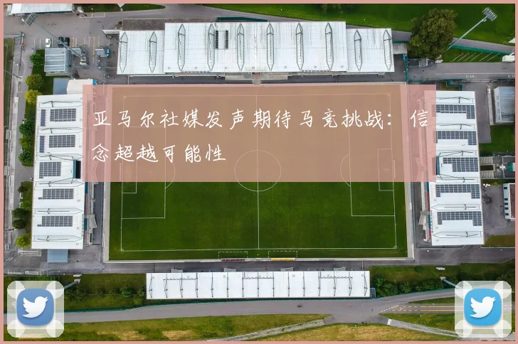 亚马尔社媒发声期待马竞挑战：信念超越可能性