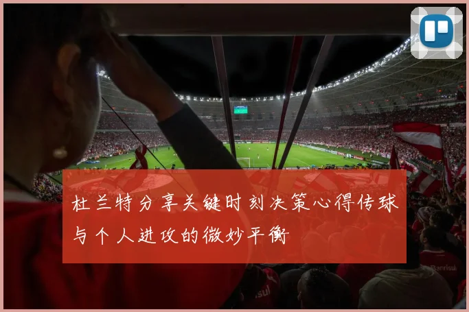 杜兰特分享关键时刻决策心得传球与个人进攻的微妙平衡